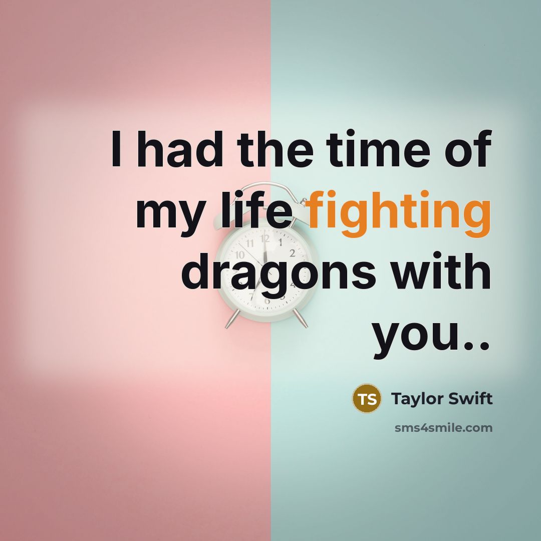 “I had the time of my life fighting dragons with…” quote by Taylor Swift