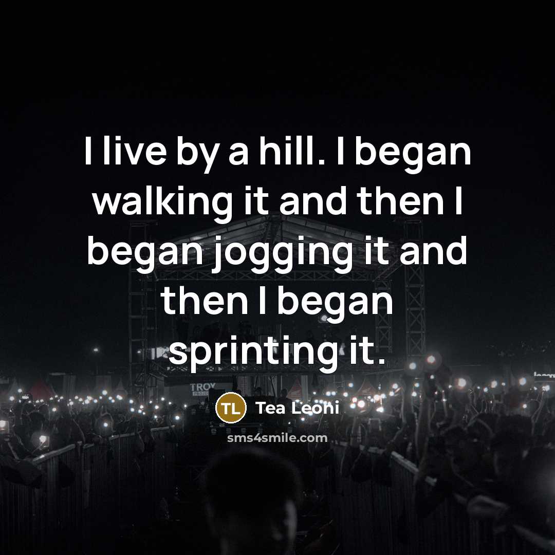 “I live by a hill. I began walking it and…” quote by Tea Leoni