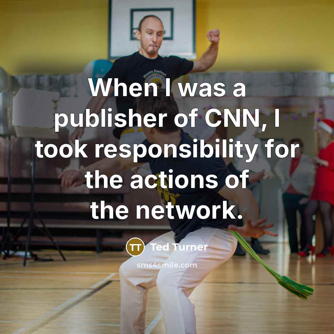 “When I was a publisher of CNN, I took responsibility…” quote by Ted Turner