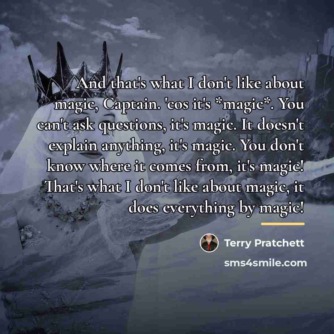 “And that's what I don't like about magic, Captain. 'cos…” quote by Terry Pratchett