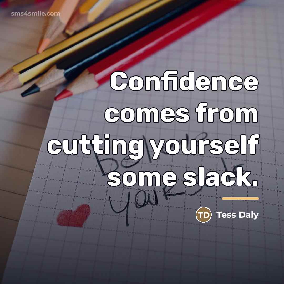 “Confidence comes from cutting yourself some slack.…” quote by Tess Daly