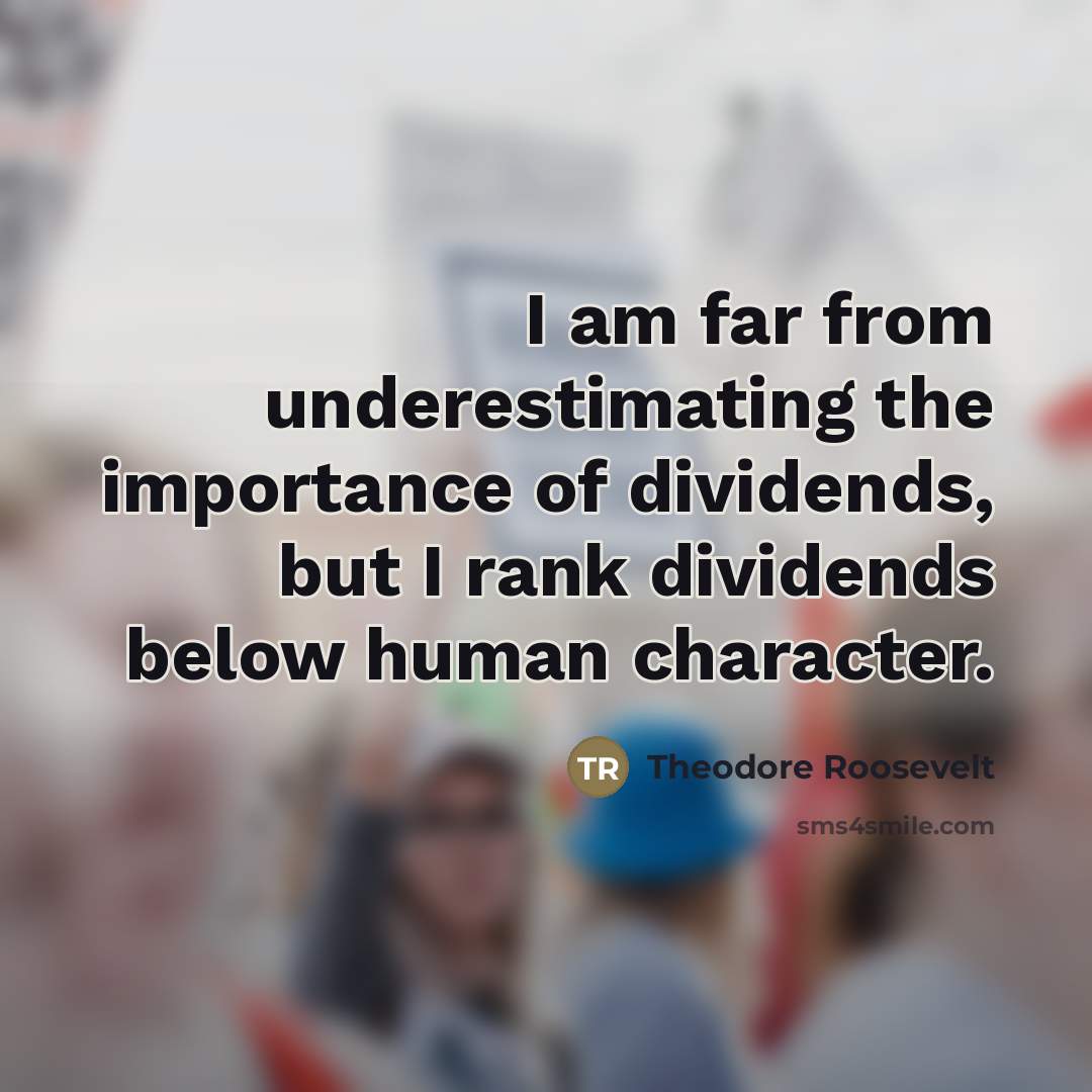 “I am far from underestimating the importance of dividends, but…” quote by Theodore Roosevelt
