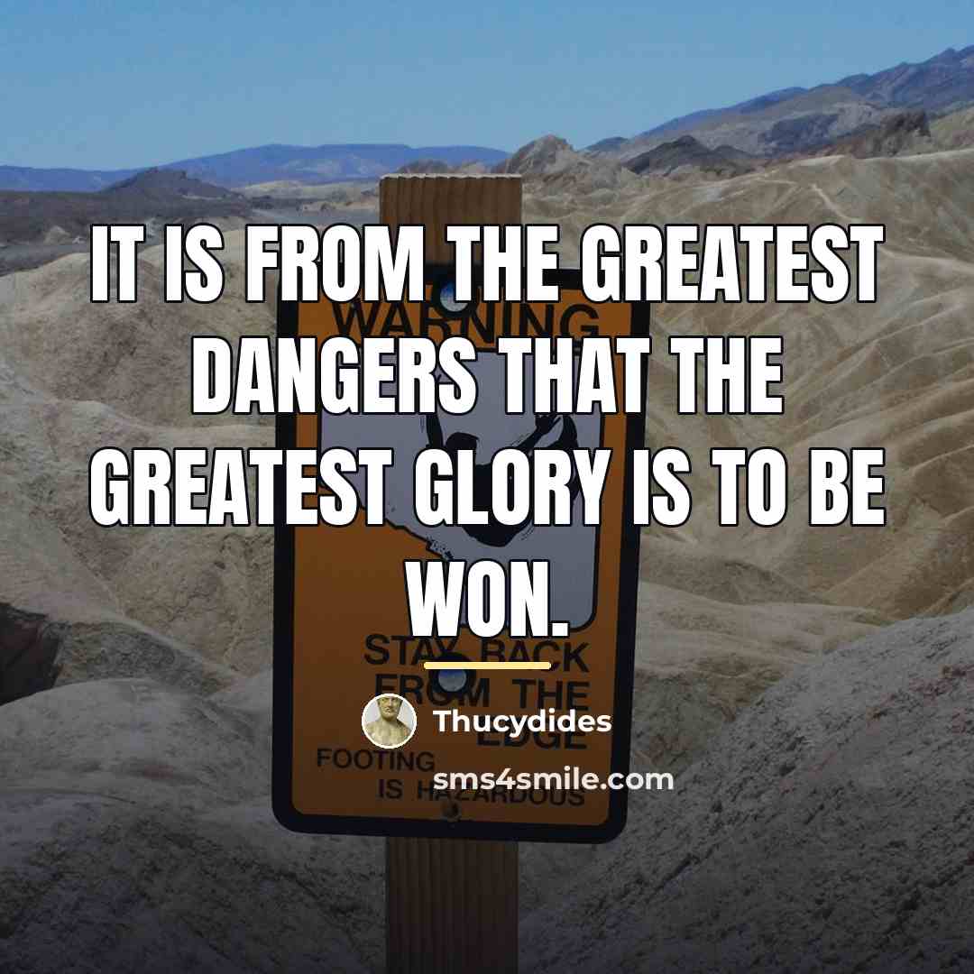 “It is from the greatest dangers that the greatest glory…” quote by Thucydides