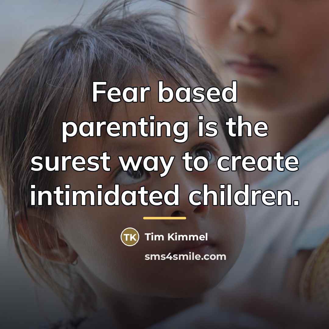 “Fear based parenting is the surest way to create intimidated…” quote by Tim Kimmel
