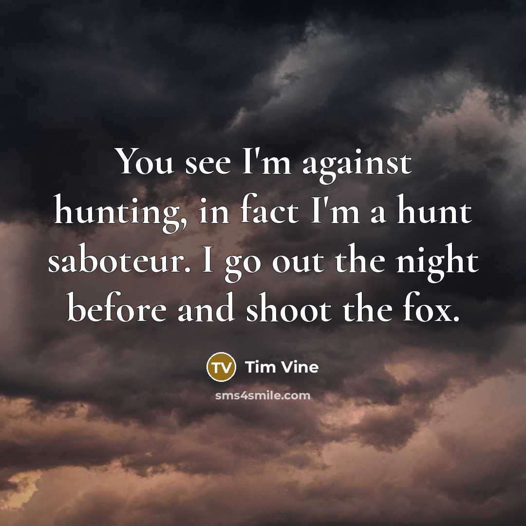 “You see I'm against hunting, in fact I'm a hunt…” quote by Tim Vine