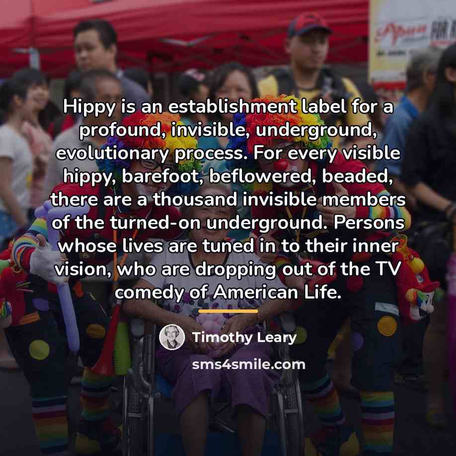 “Hippy is an establishment label for a profound, invisible, underground,…” quote by Timothy Leary