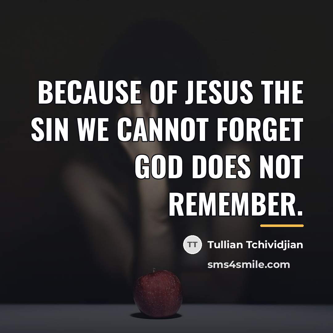 “Because of Jesus the sin we cannot forget God does…” quote by Tullian Tchividjian