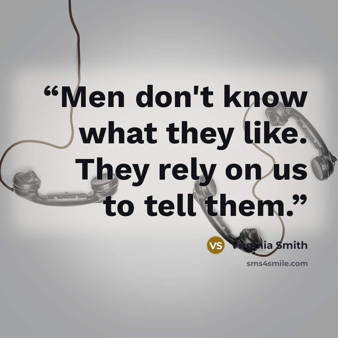 “Men don't know what they like. They rely on us to tell them.” quote by Virginia Smith