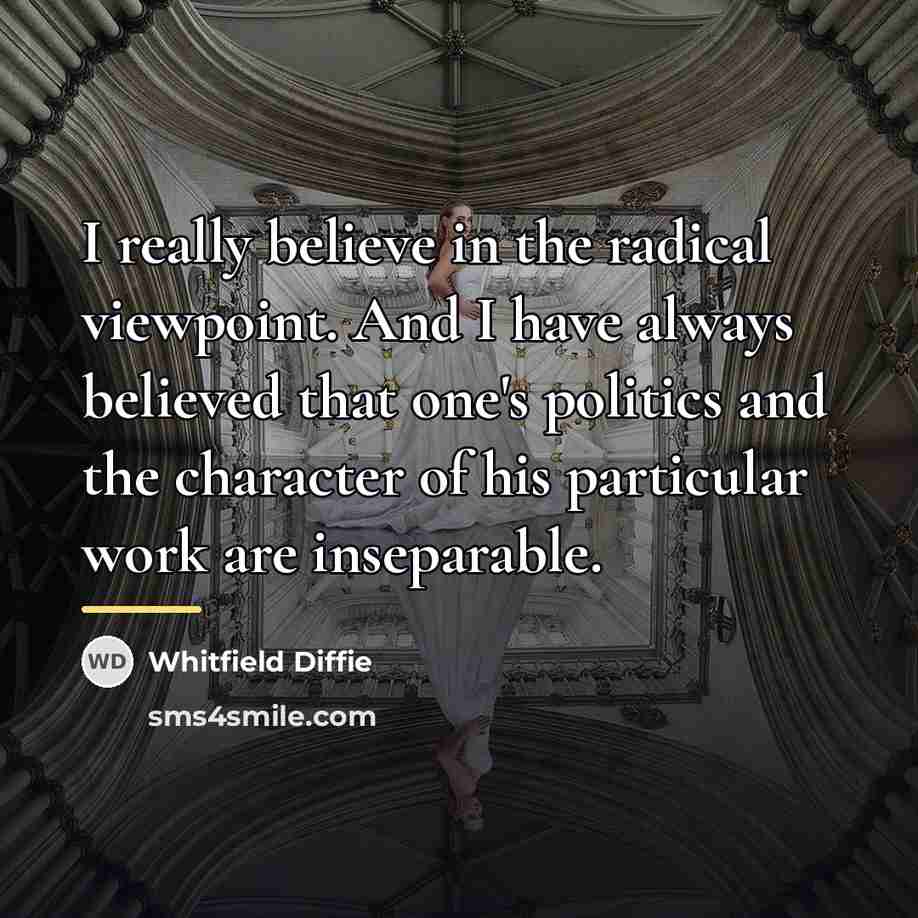 “I really believe in the radical viewpoint. And I have…” quote by Whitfield Diffie
