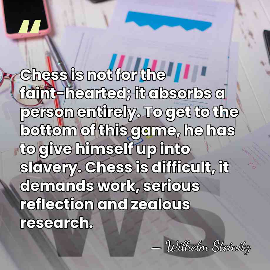 Chess is not for the faint-hearted; it absorbs a person entirely. To&hellip; - Wilhelm Steinitz