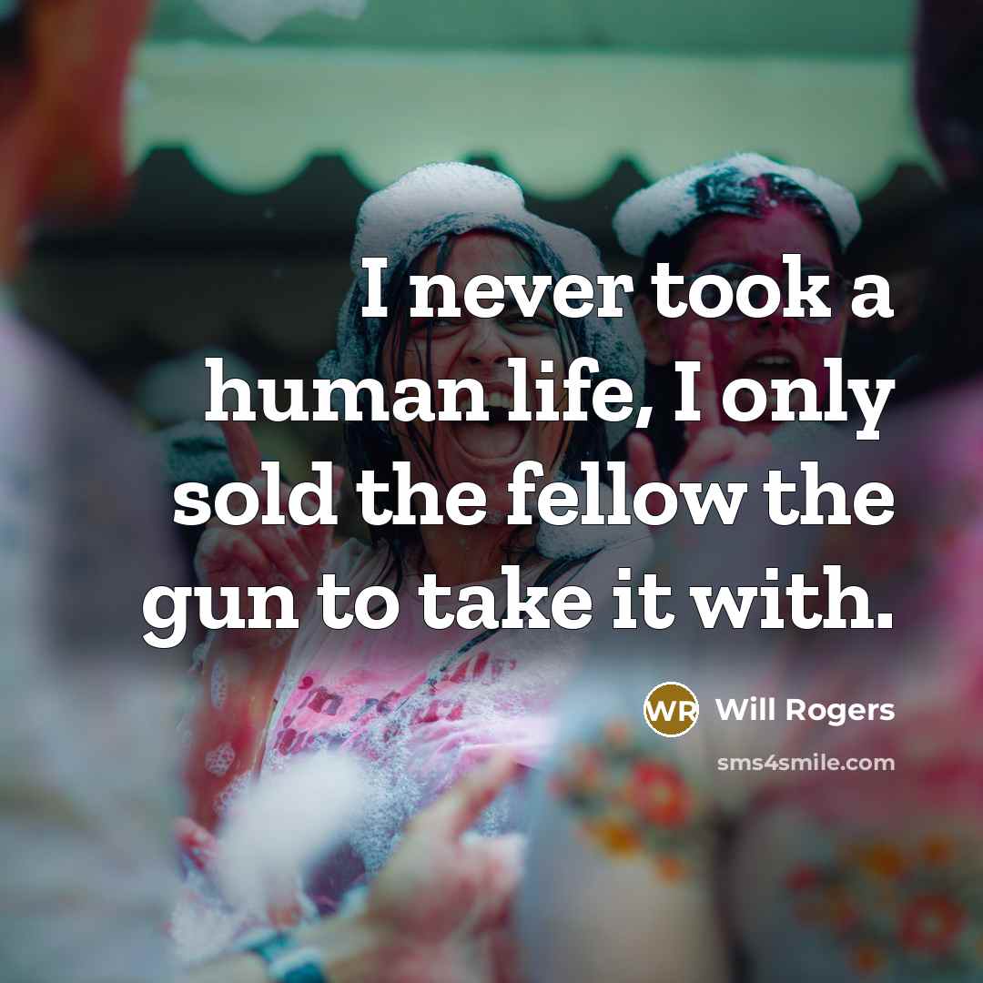 “I never took a human life, I only sold the…” quote by Will Rogers