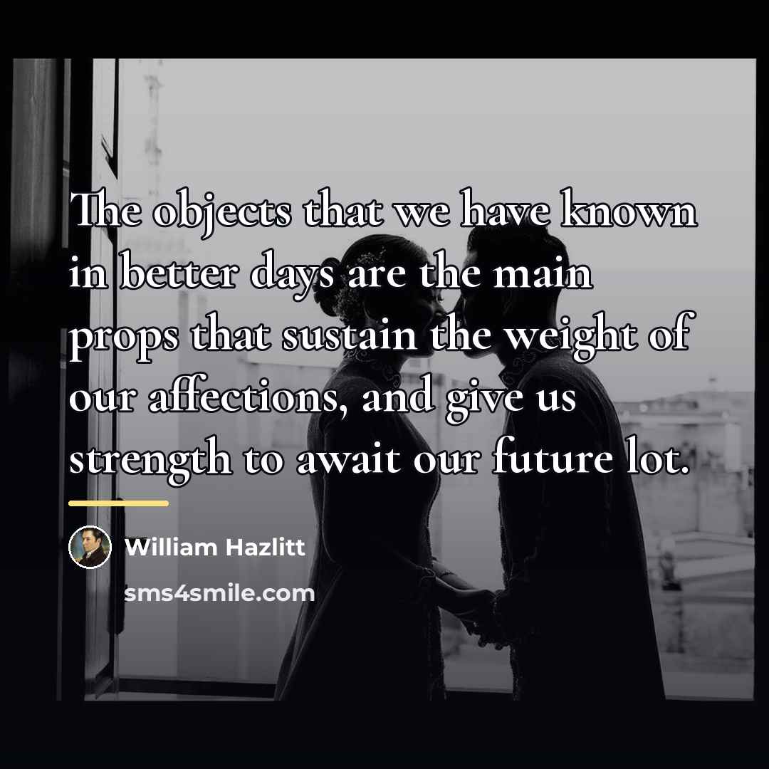 “The objects that we have known in better days are…” quote by William Hazlitt