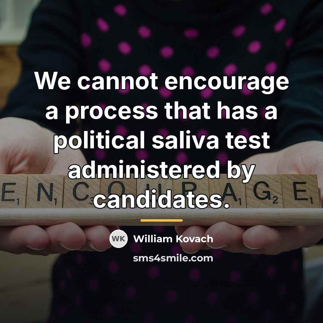 “We cannot encourage a process that has a political saliva…” quote by William Kovach