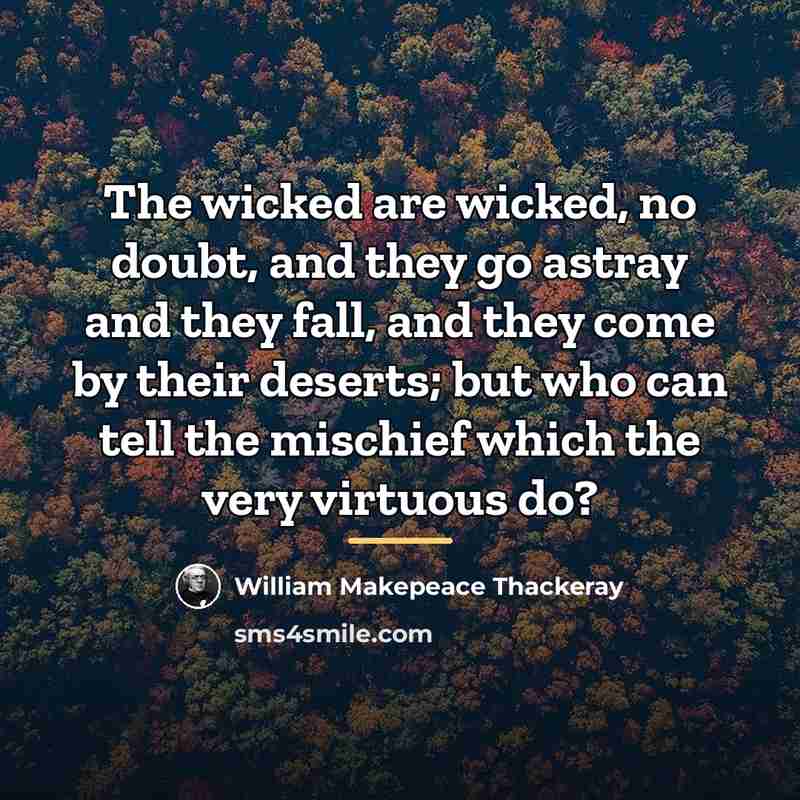 “The wicked are wicked, no doubt, and they go astray…” quote by William Makepeace Thackeray