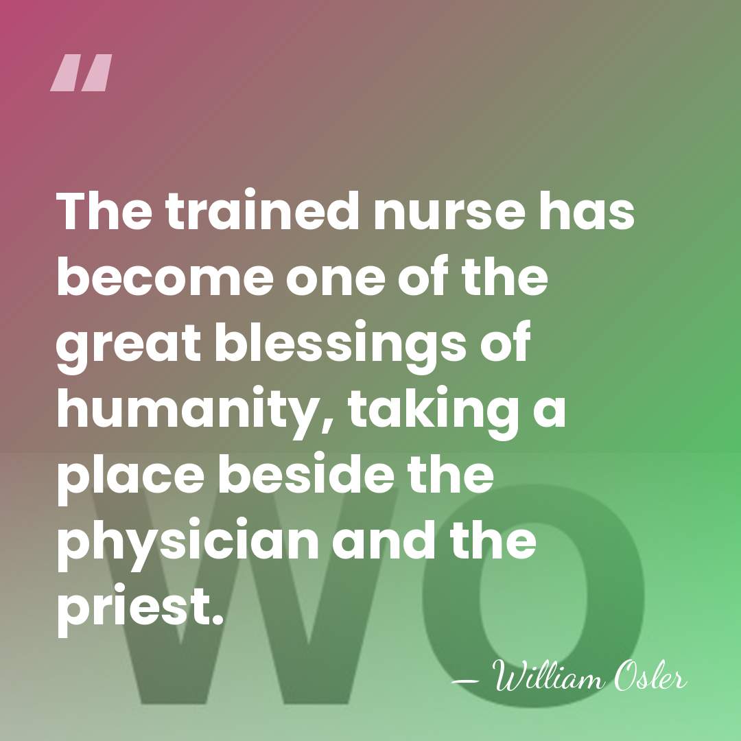 The trained nurse has become one of the great blessings of humanity,&hellip; - William Osler