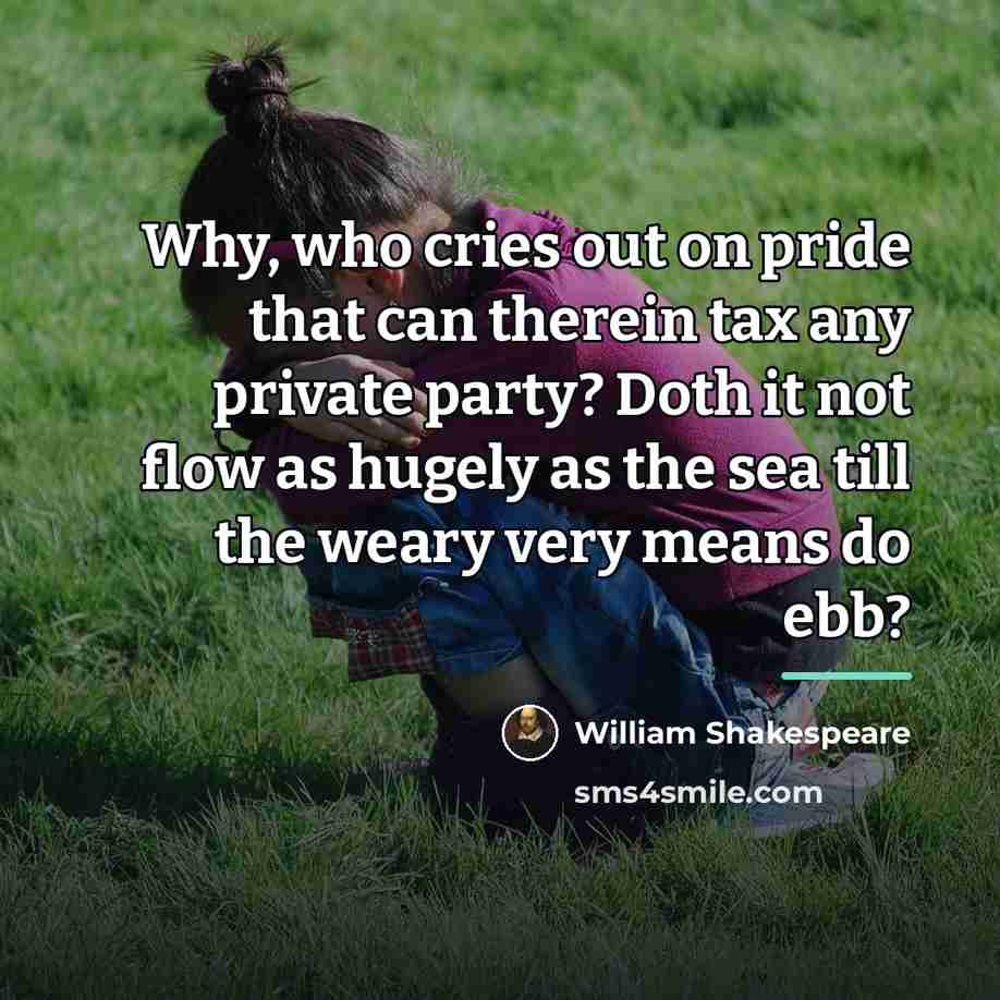 “Why, who cries out on pride that can therein tax…” quote by William Shakespeare