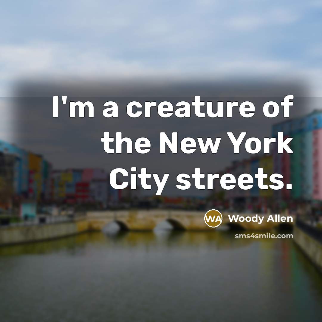 “I'm a creature of the New York City streets.…” quote by Woody Allen