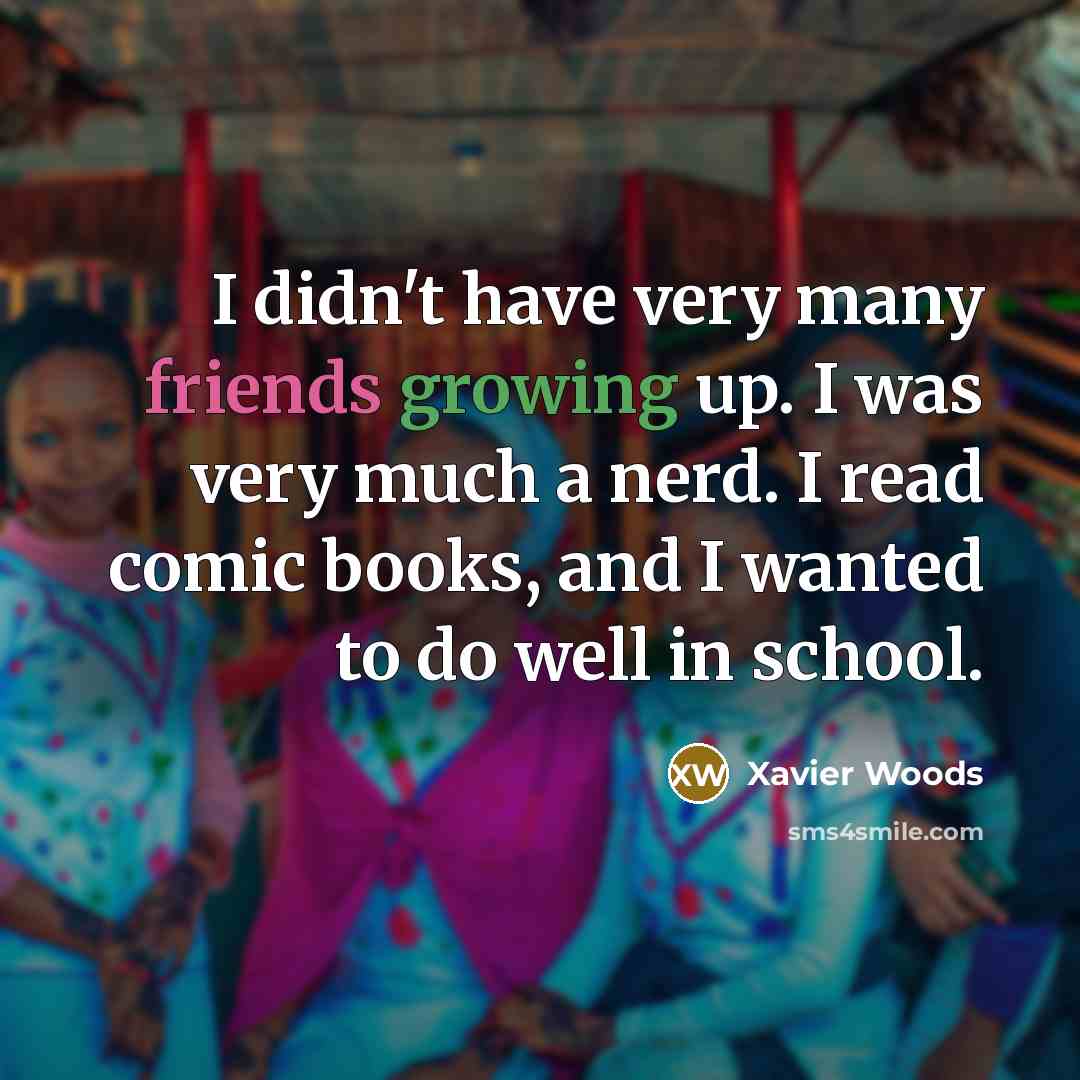 “I didn't have very many friends growing up. I was…” quote by Xavier Woods