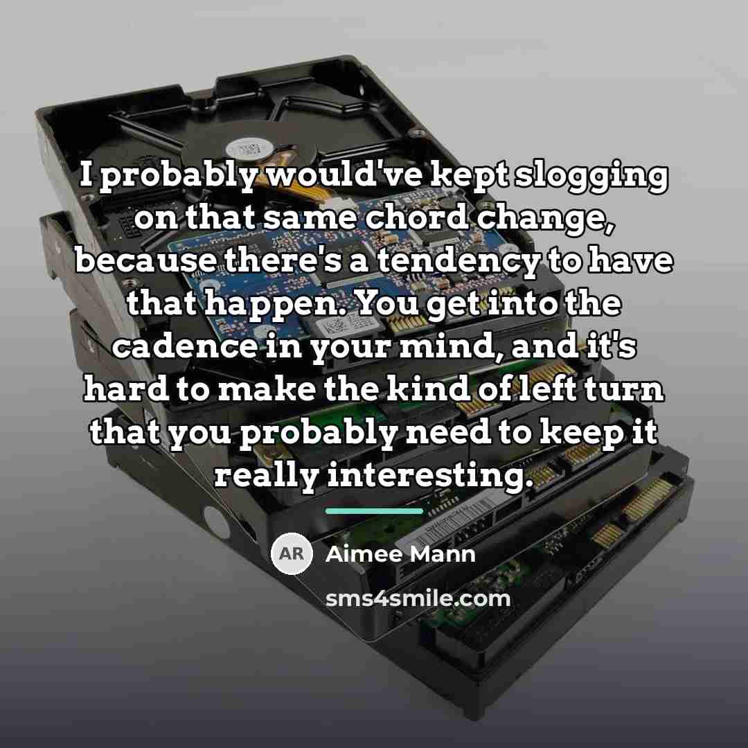 “I probably would've kept slogging on that same chord change,…” quote by Aimee Mann