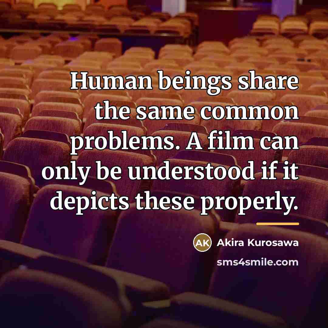 “Human beings share the same common problems. A film can…” quote by Akira Kurosawa