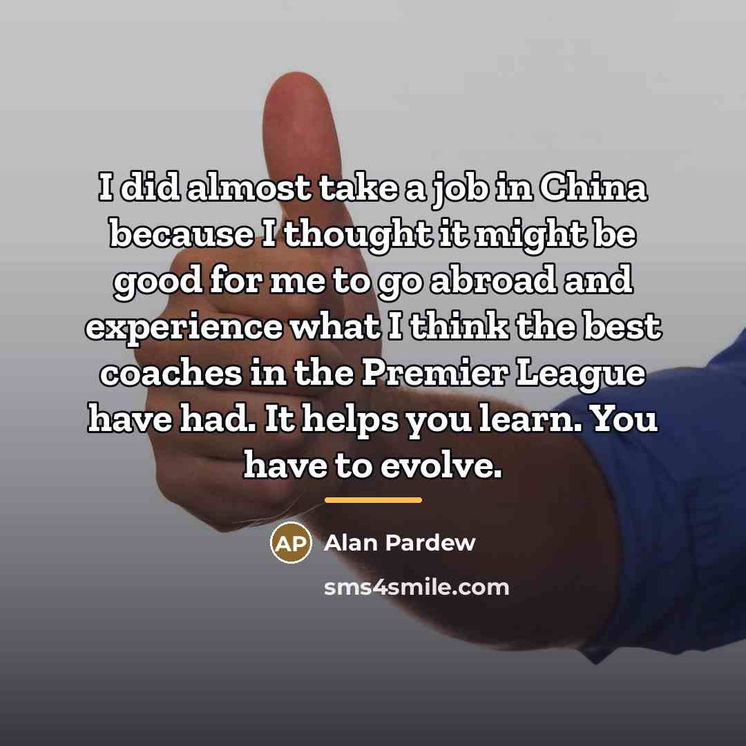 “I did almost take a job in China because I…” quote by Alan Pardew