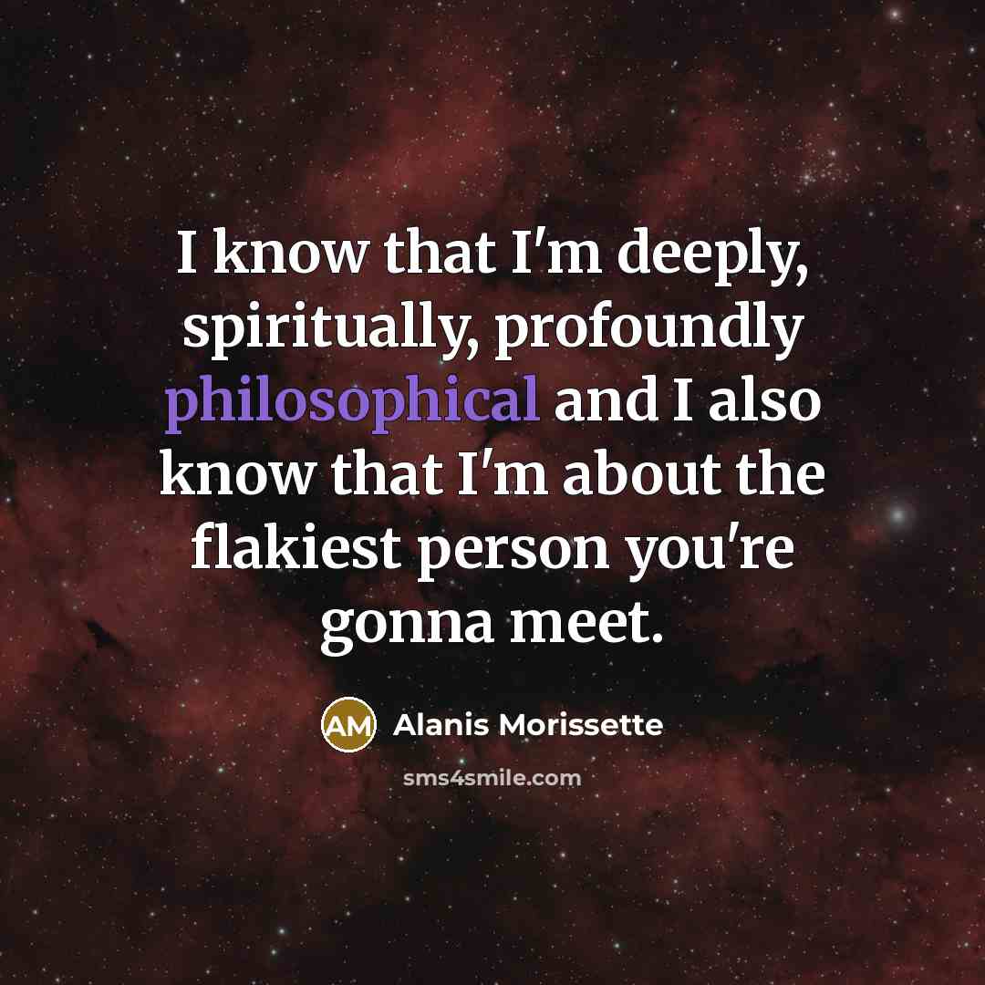 “I know that I'm deeply, spiritually, profoundly philosophical and I…” quote by Alanis Morissette
