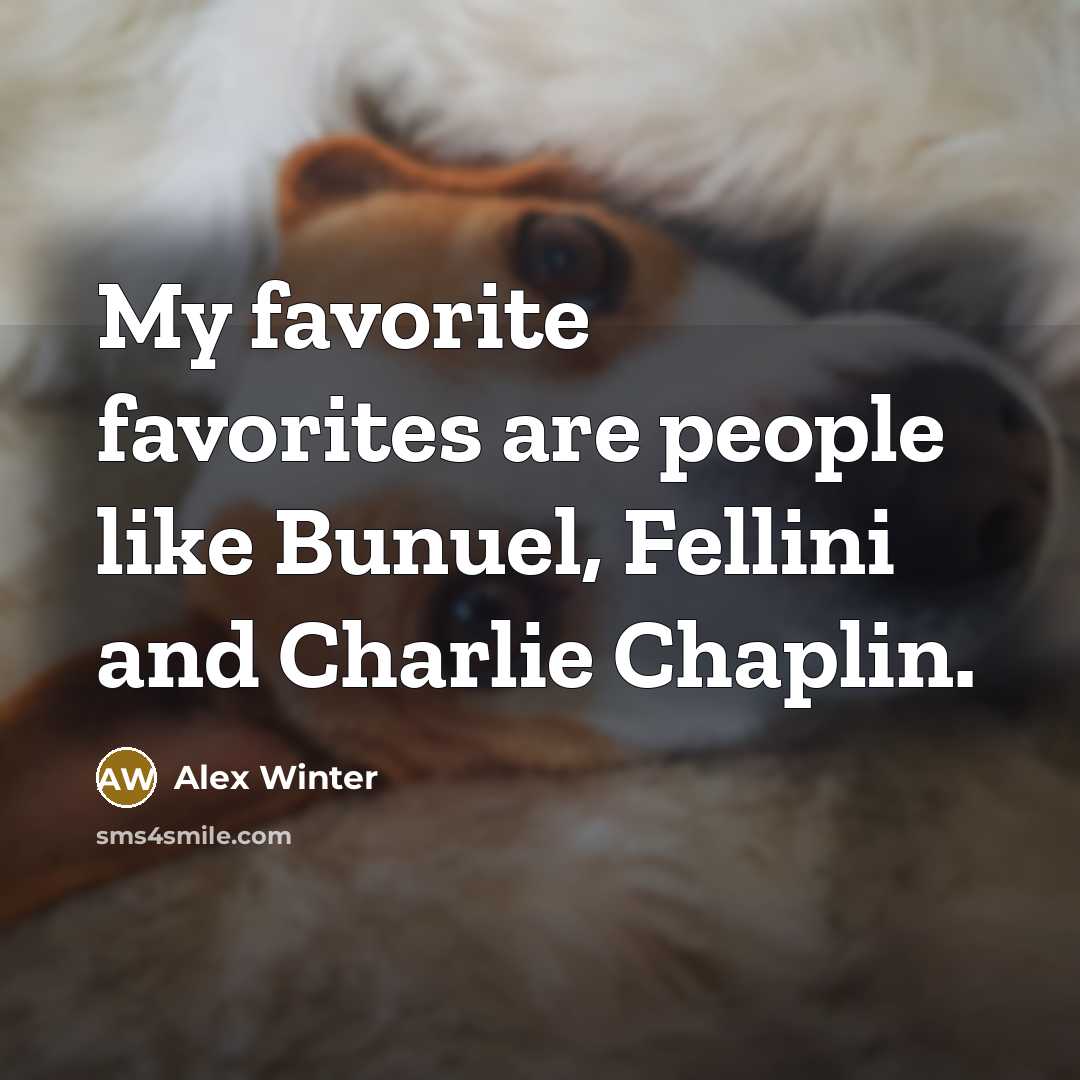“My favorite favorites are people like Bunuel, Fellini and Charlie…” quote by Alex Winter