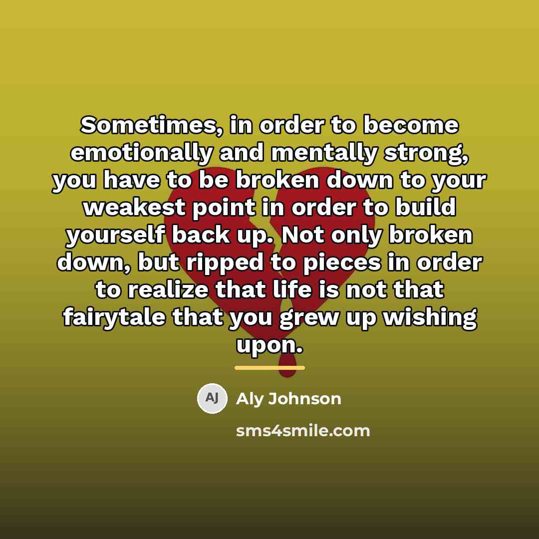 “Sometimes, in order to become emotionally and mentally strong, you…” quote by Aly Johnson