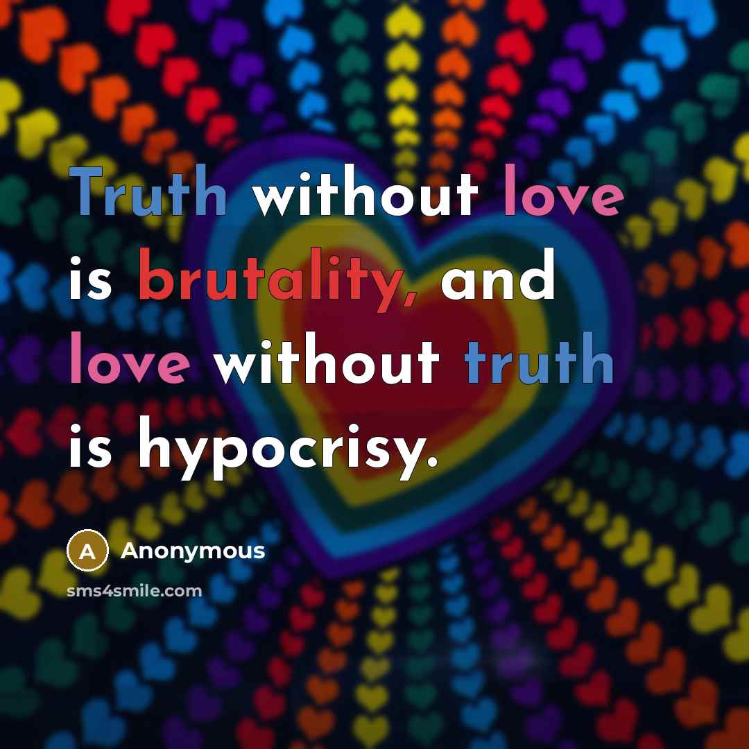 “Truth without love is brutality, and love without truth is…” quote by Anonymous