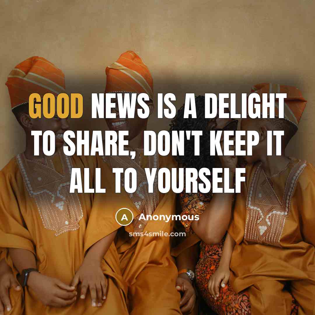 “Good news is a delight to share, don't keep it…” quote by Anonymous