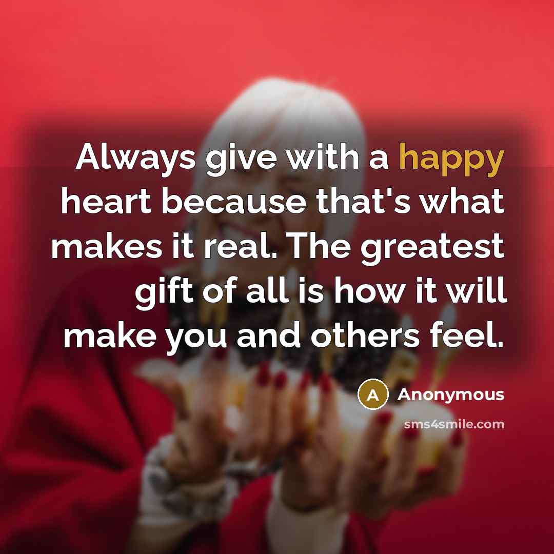 “Always give with a happy heart because that's what makes…” quote by Anonymous