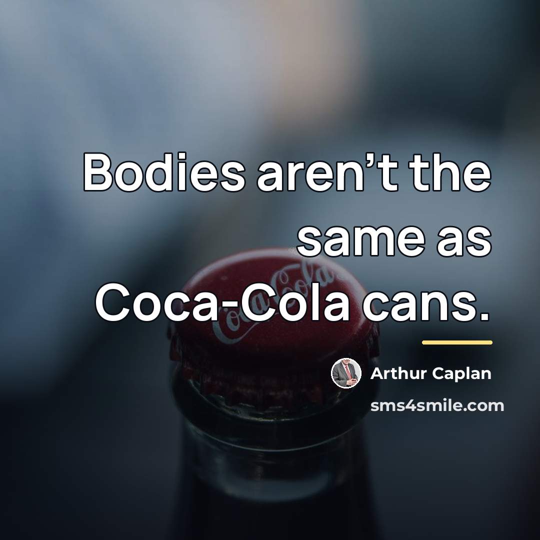 “Bodies aren't the same as Coca-Cola cans.…” quote by Arthur Caplan