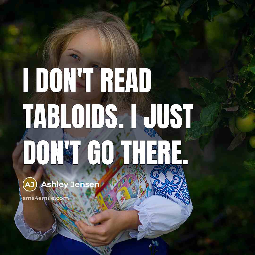 “I don't read tabloids. I just don't go there.…” quote by Ashley Jensen