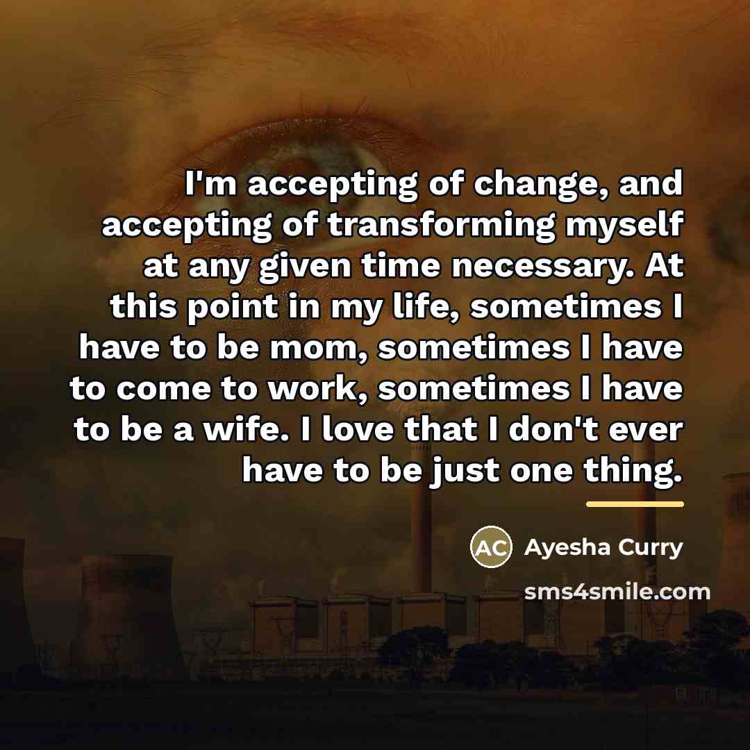 “I'm accepting of change, and accepting of transforming myself at…” quote by Ayesha Curry