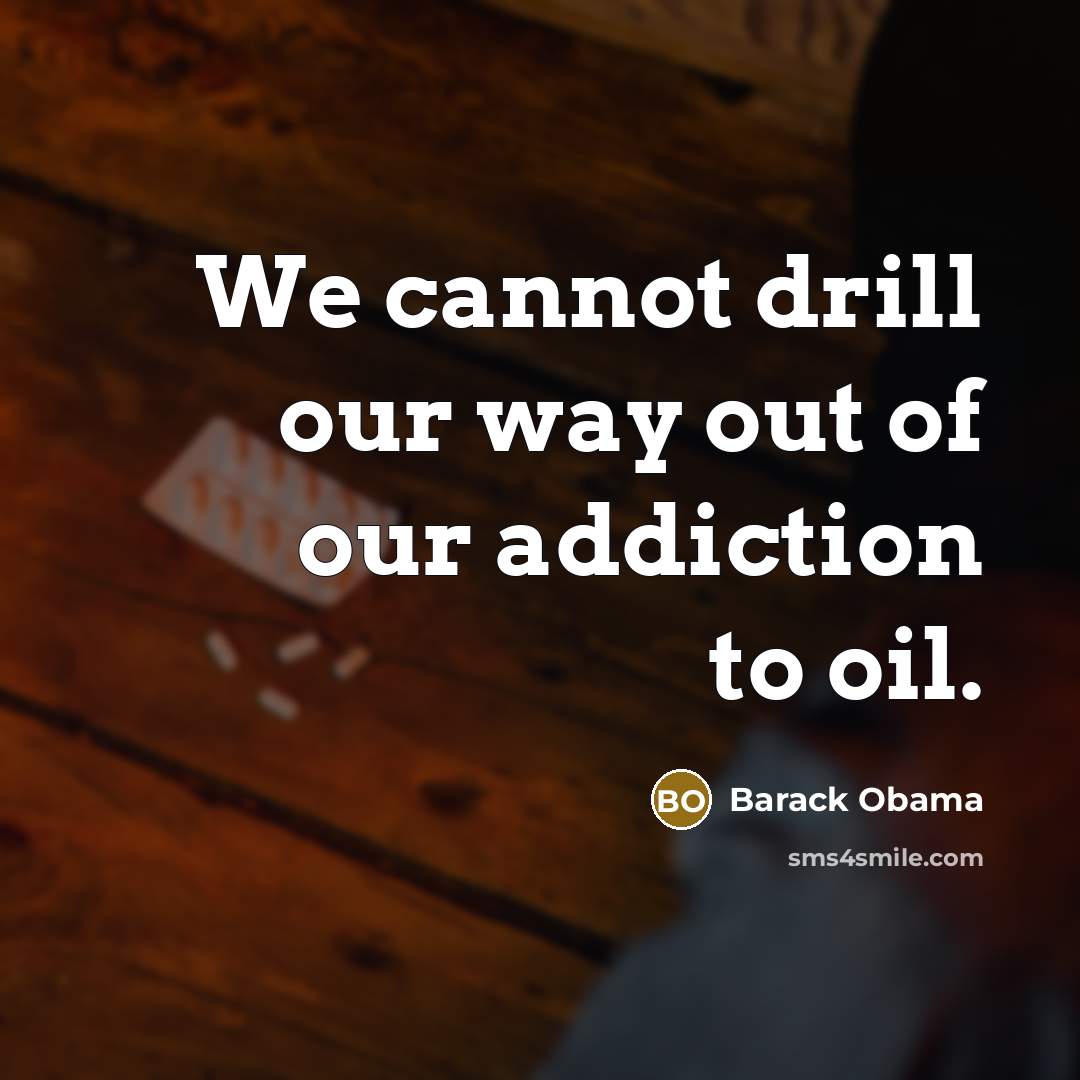 “We cannot drill our way out of our addiction to…” quote by Barack Obama