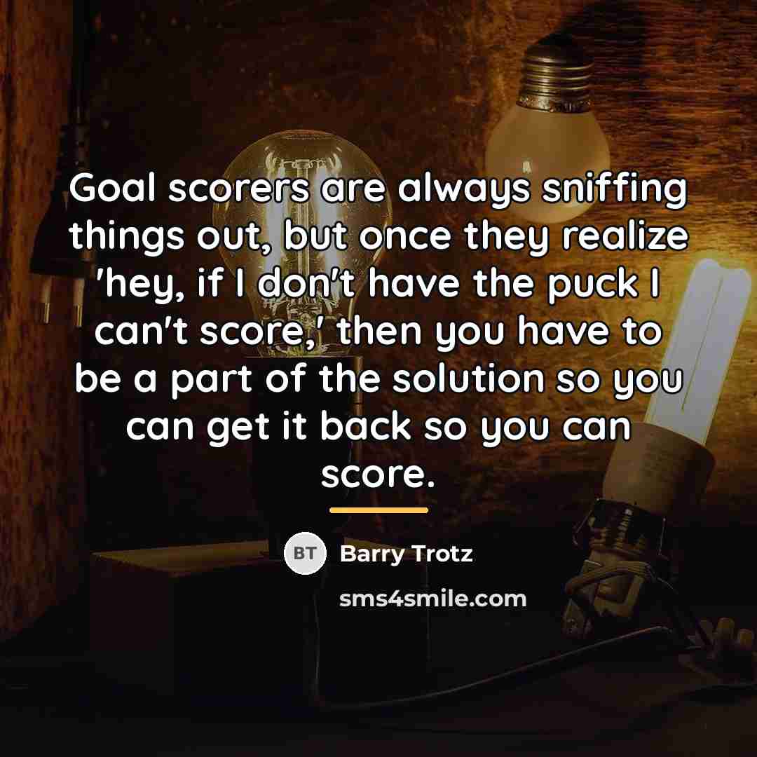 “Goal scorers are always sniffing things out, but once they…” quote by Barry Trotz