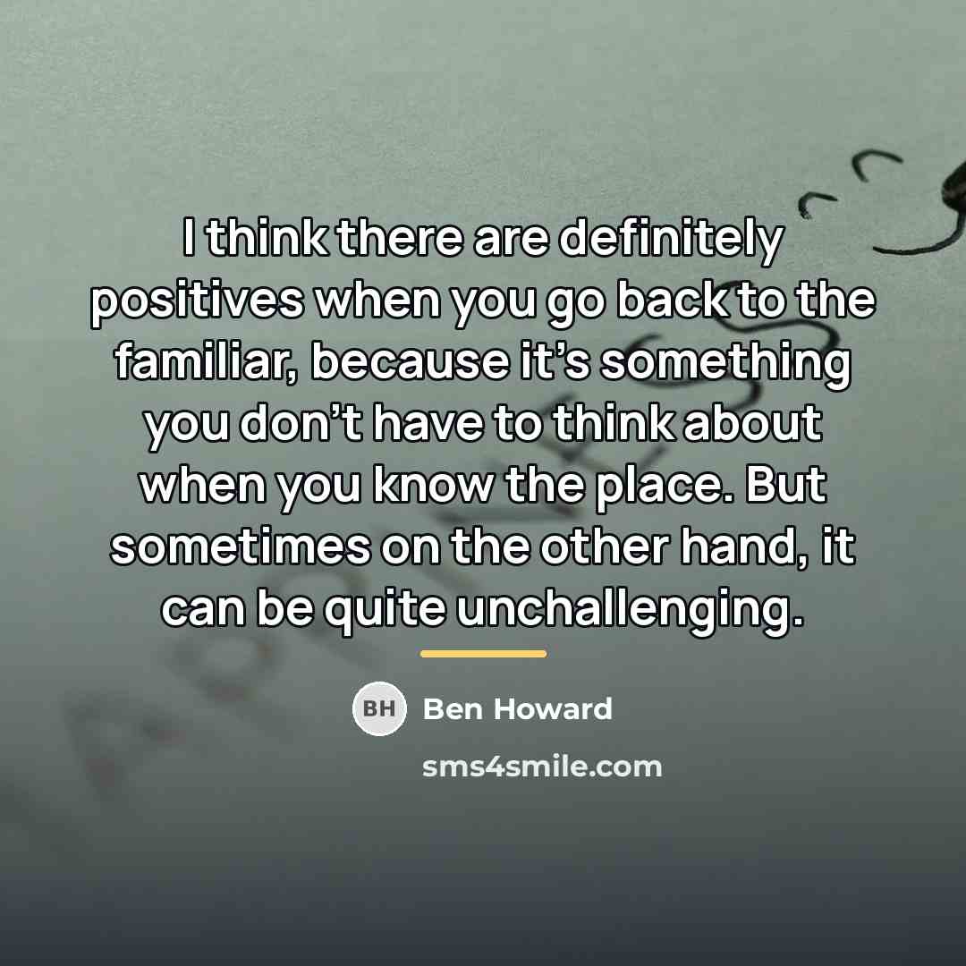 “I think there are definitely positives when you go back…” quote by Ben Howard
