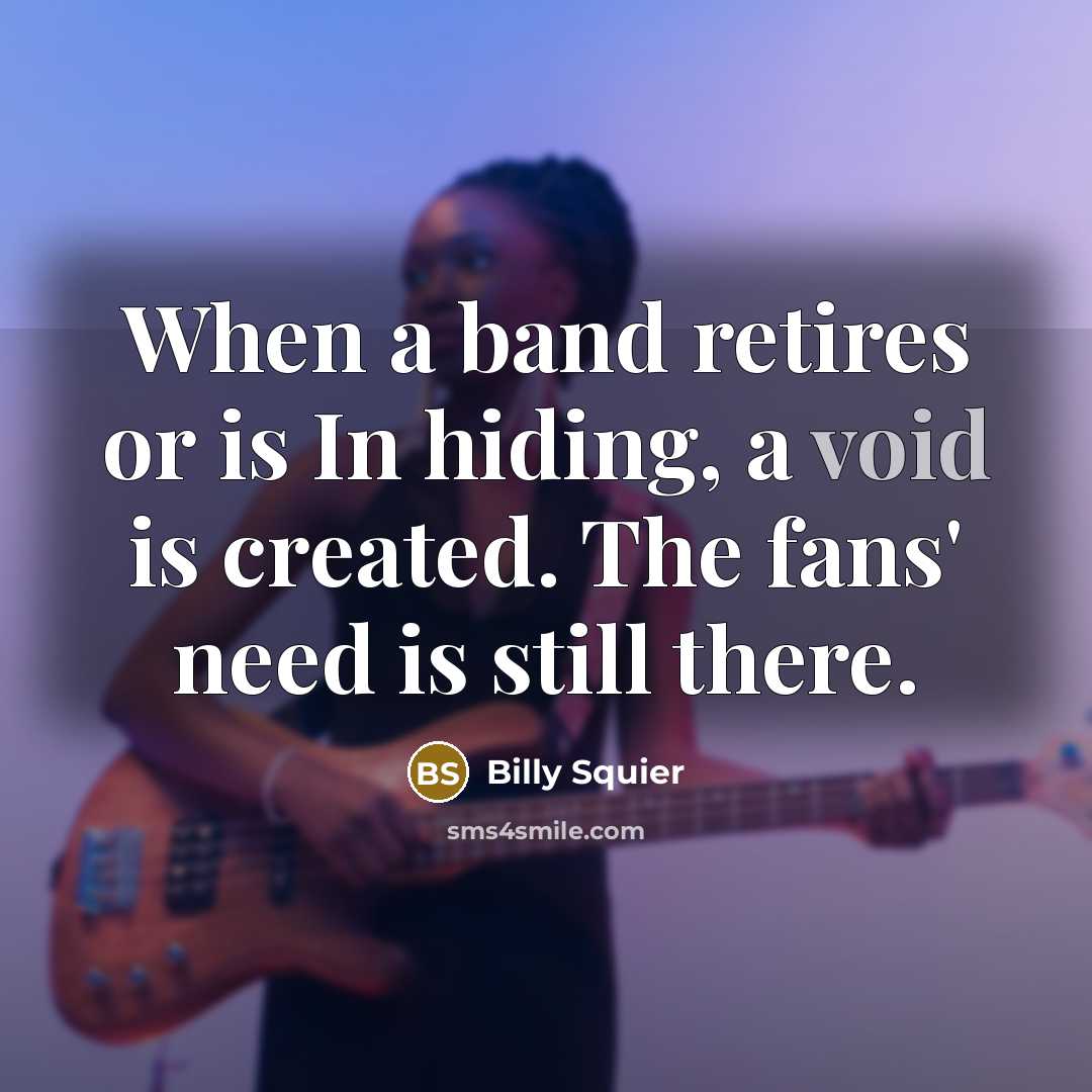 “When a band retires or is In hiding, a void…” quote by Billy Squier