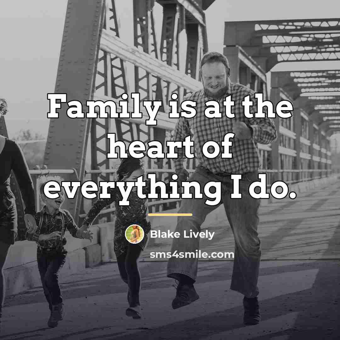 “Family is at the heart of everything I do.…” quote by Blake Lively