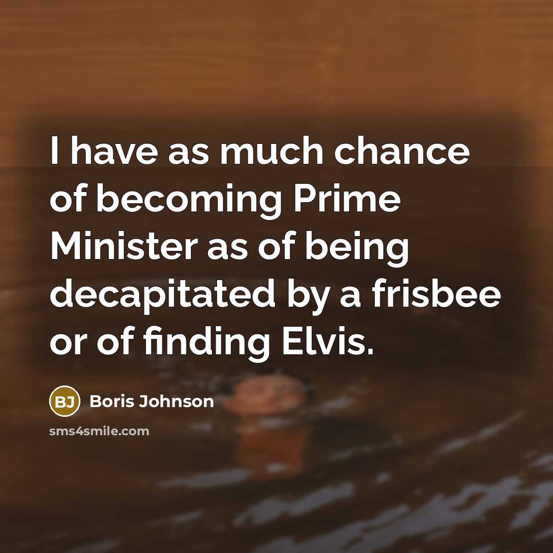 “I have as much chance of becoming Prime Minister as…” quote by Boris Johnson