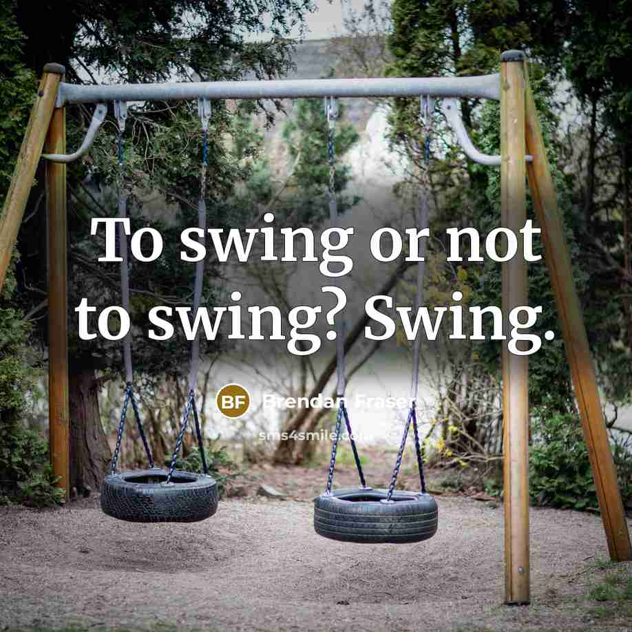 “To swing or not to swing? Swing.…” quote by Brendan Fraser