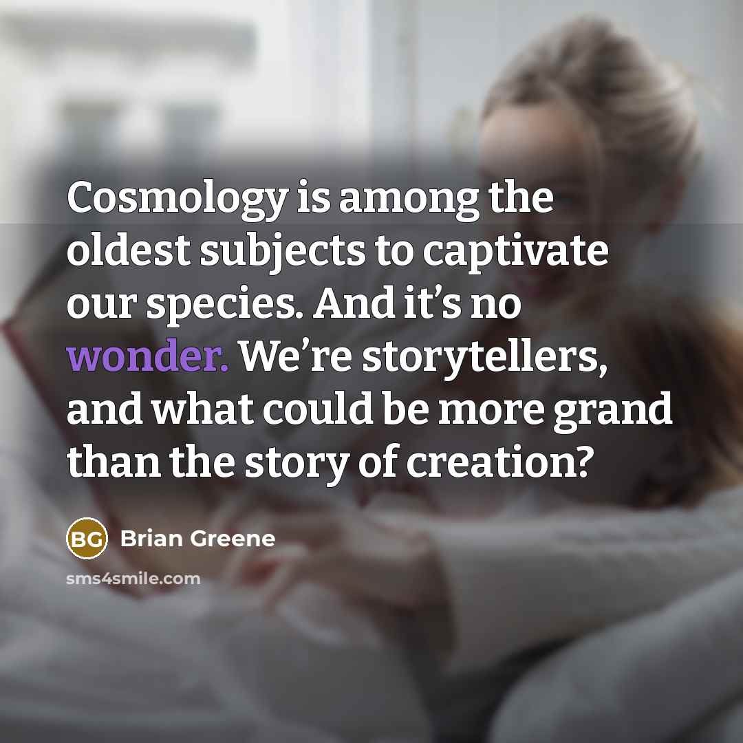 “Cosmology is among the oldest subjects to captivate our species.…” quote by Brian Greene