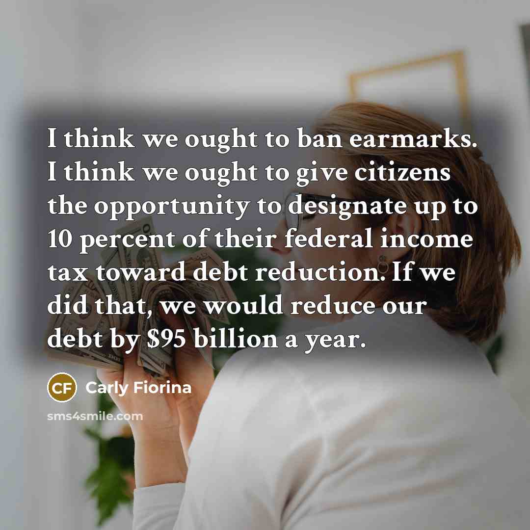 “I think we ought to ban earmarks. I think we…” quote by Carly Fiorina