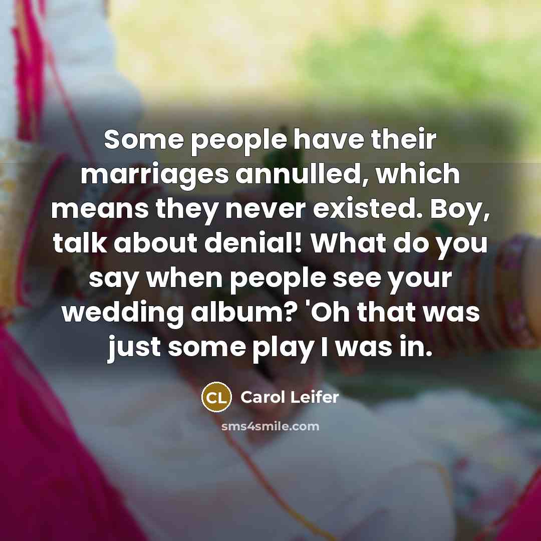 “Some people have their marriages annulled, which means they never…” quote by Carol Leifer