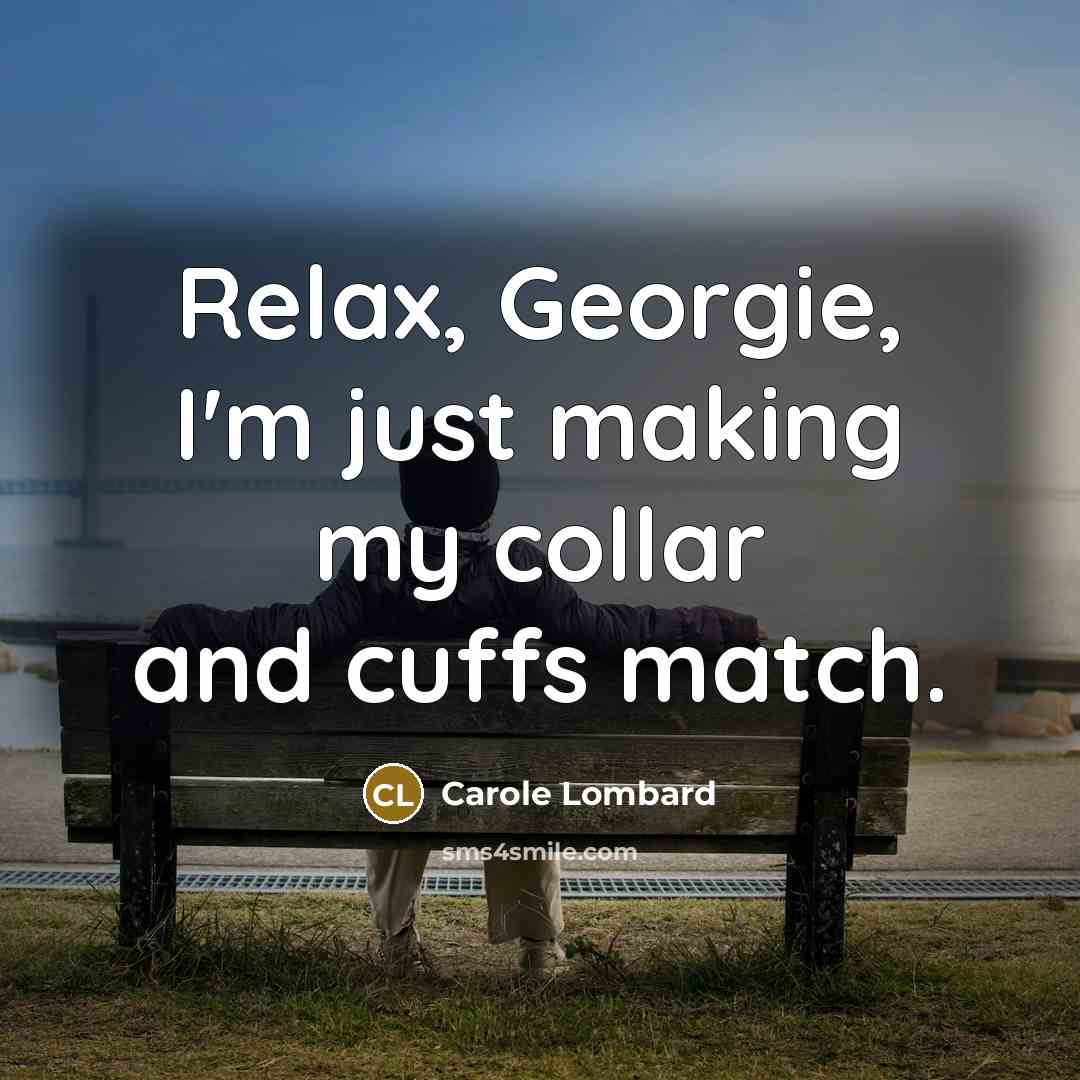 “Relax, Georgie, I'm just making my collar and cuffs match.…” quote by Carole Lombard