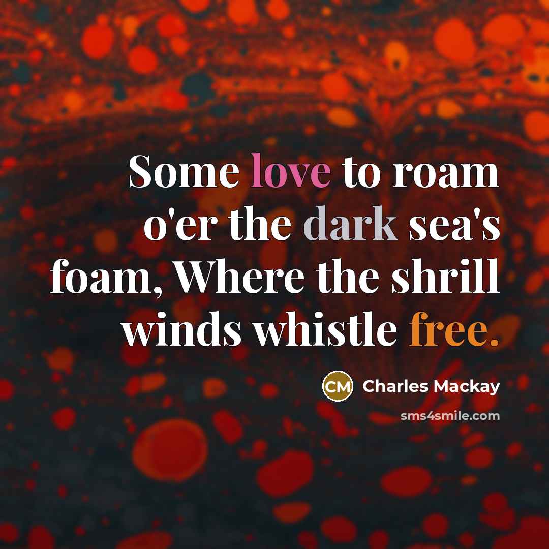 “Some love to roam o'er the dark sea's foam, Where…” quote by Charles Mackay
