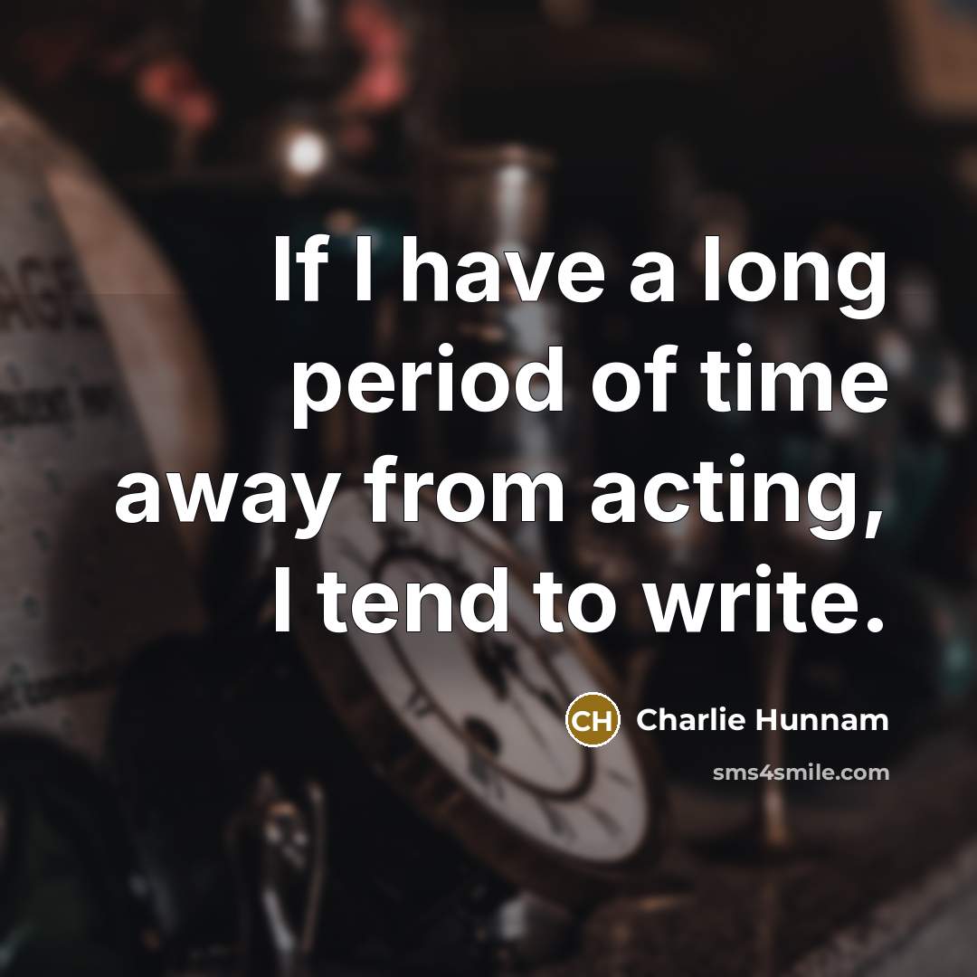 “If I have a long period of time away from…” quote by Charlie Hunnam