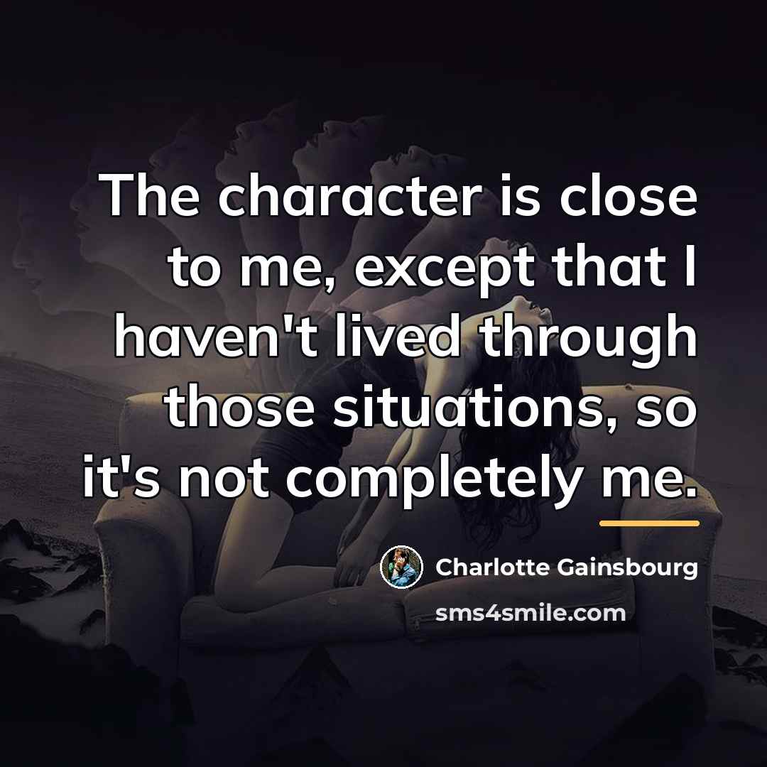 “The character is close to me, except that I haven't…” quote by Charlotte Gainsbourg