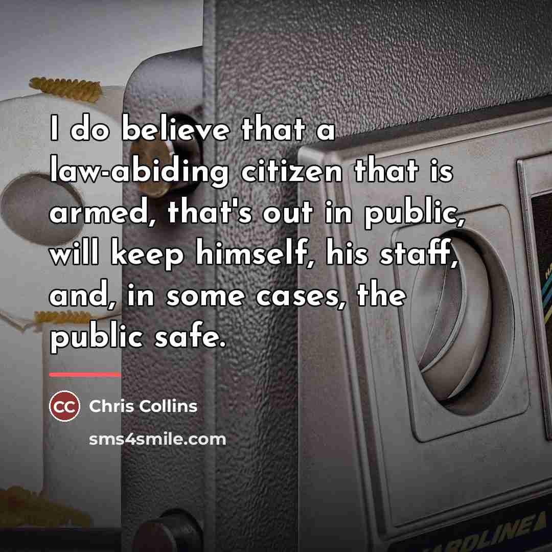 “I do believe that a law-abiding citizen that is armed,…” quote by Chris Collins