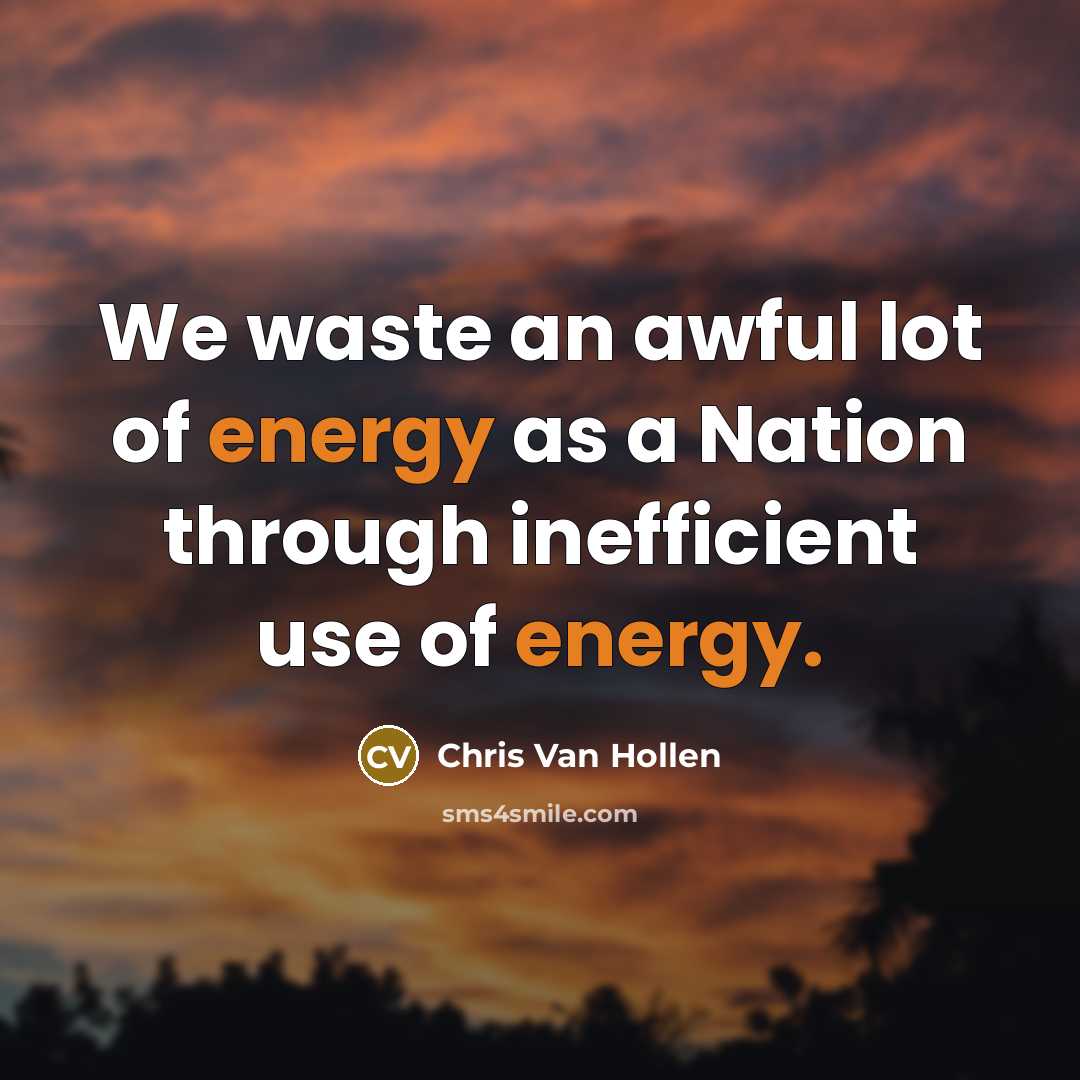 “We waste an awful lot of energy as a Nation…” quote by Chris Van Hollen